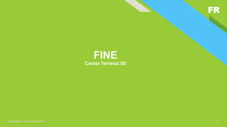 FR
Aggiungere un piè di pagina 11
FINE
Carola Terrenzi 5D
 