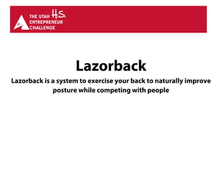 Lazorback
Lazorback is a system to exercise your back to naturally improve
posture while competing with people
 