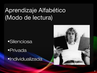 30
Aprendizaje AlfabéticoAprendizaje Alfabético
(Modo de lectura)(Modo de lectura)
•SilenciosaSilenciosa
•PrivadaPrivada
•IndividualizadaIndividualizada
 