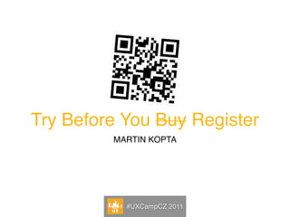 Try Before You Buy Register
         MARTIN KOPTA




           #UXCampCZ 2011
 