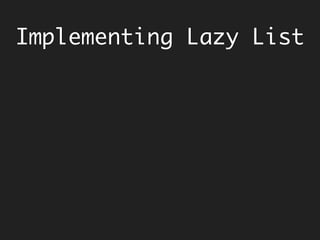 Implementing Lazy List
 