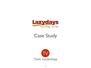 1
Thom VanderKlipp
Case Study
 