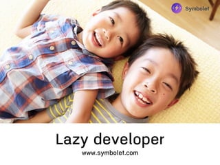 Lazy developer
www.symbolet.com
Symbolet
 