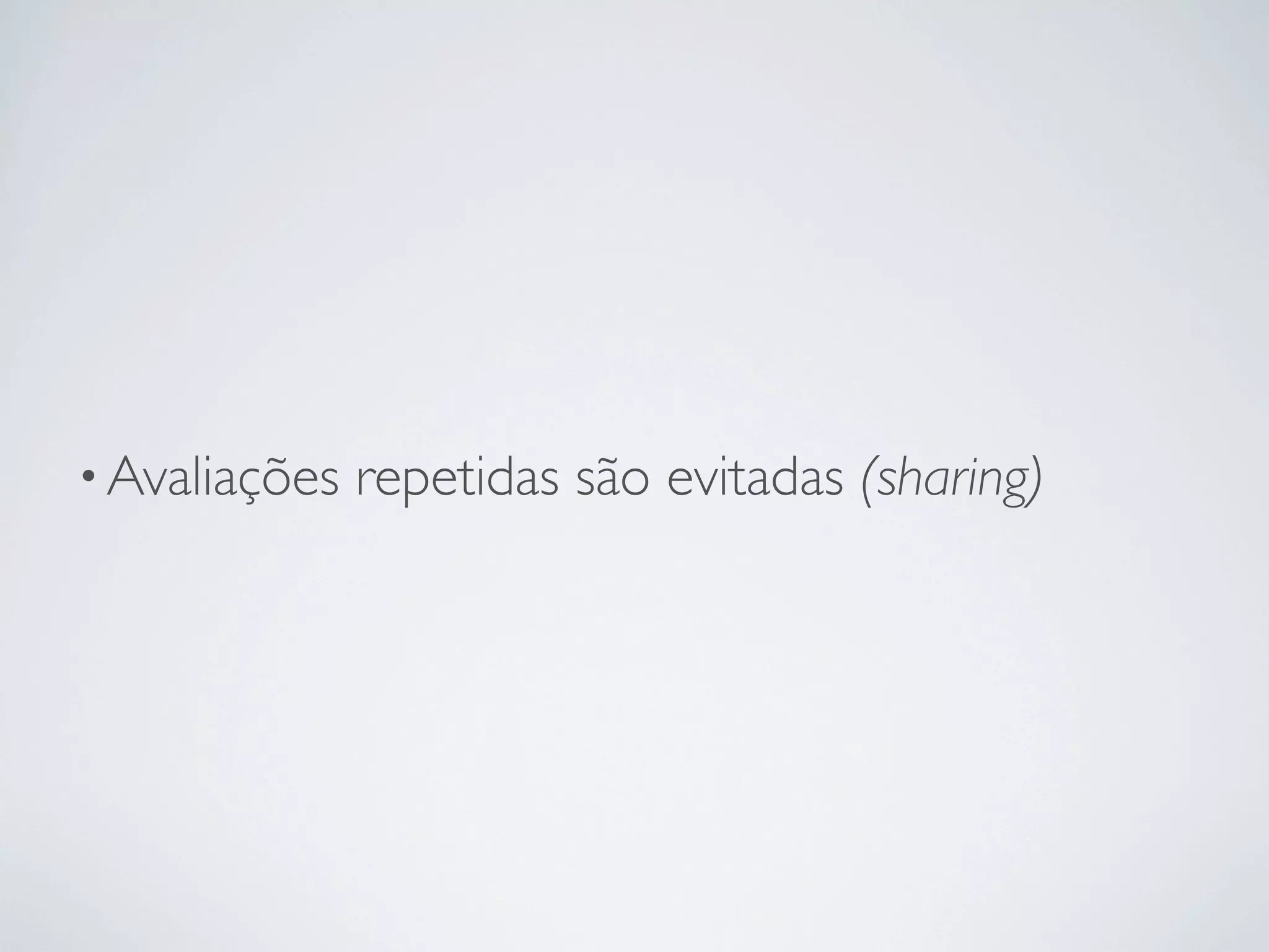 • Avaliações   repetidas são evitadas (sharing)
 