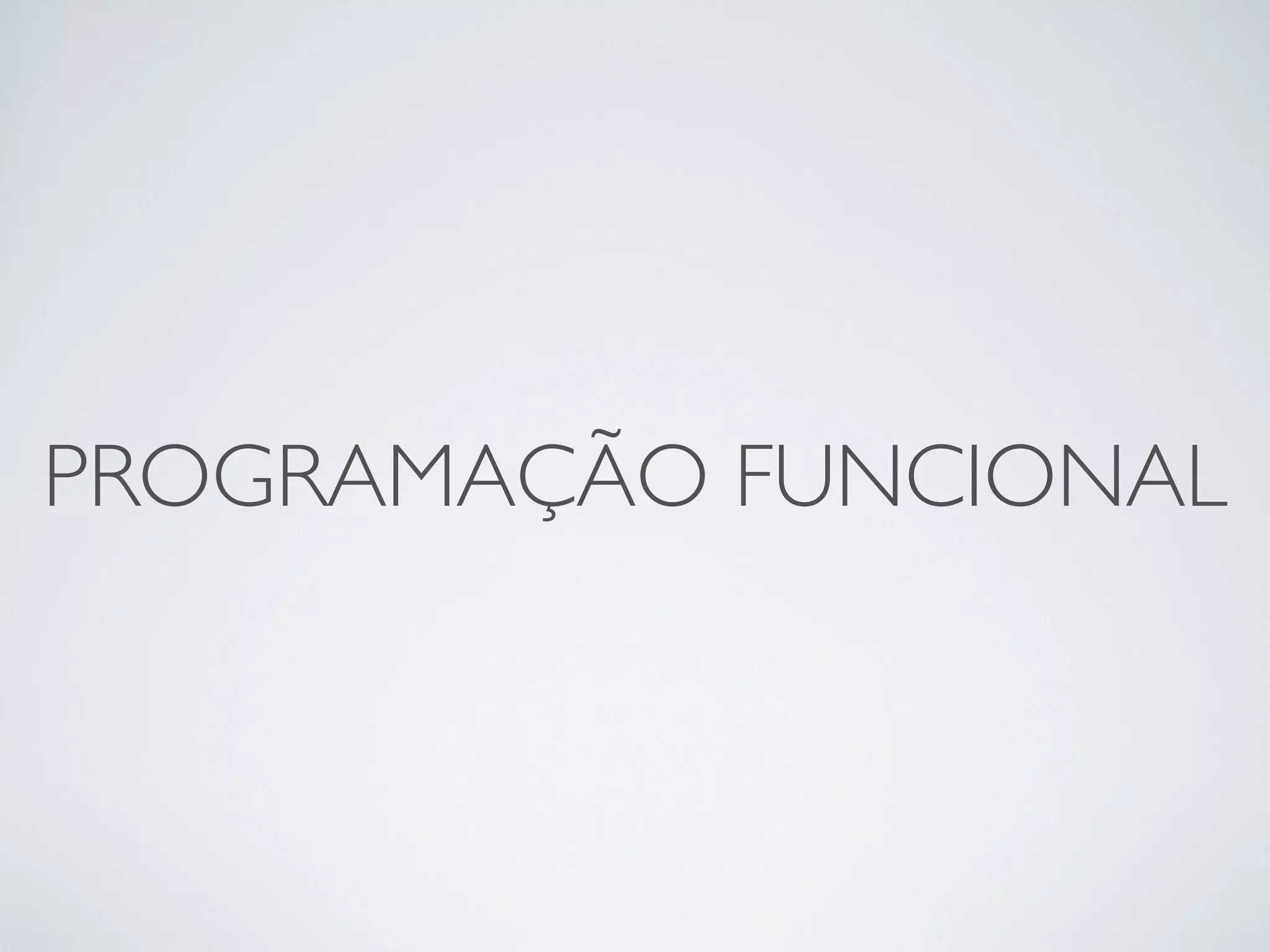 PROGRAMAÇÃO FUNCIONAL
 