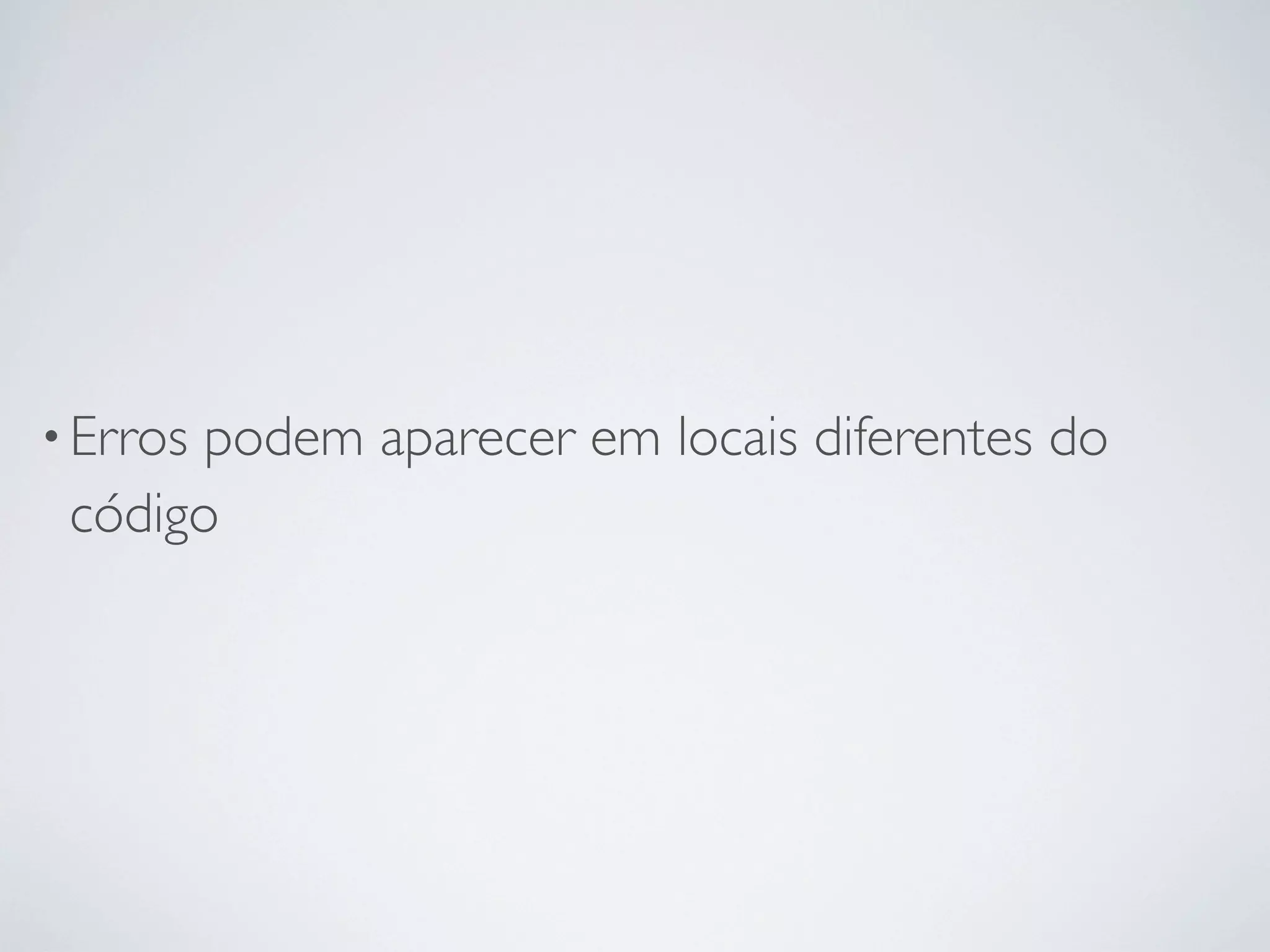 • Errospodem aparecer em locais diferentes do
 código
 