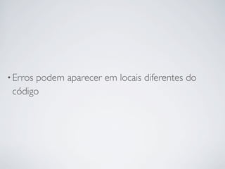 • Errospodem aparecer em locais diferentes do
 código
 