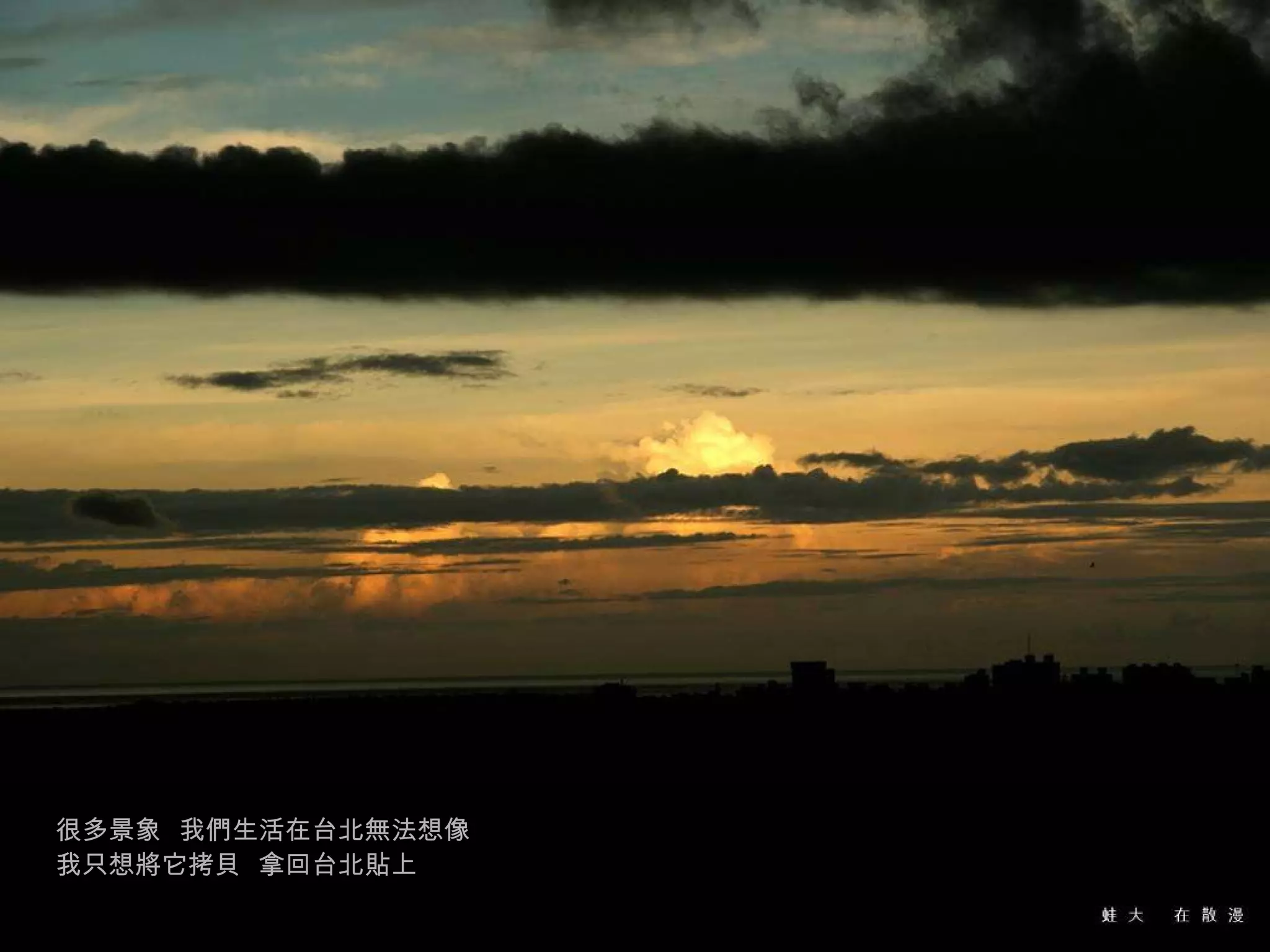 很多景象  我們生活在台北無法想像 我只想將它拷貝  拿回台北貼上 