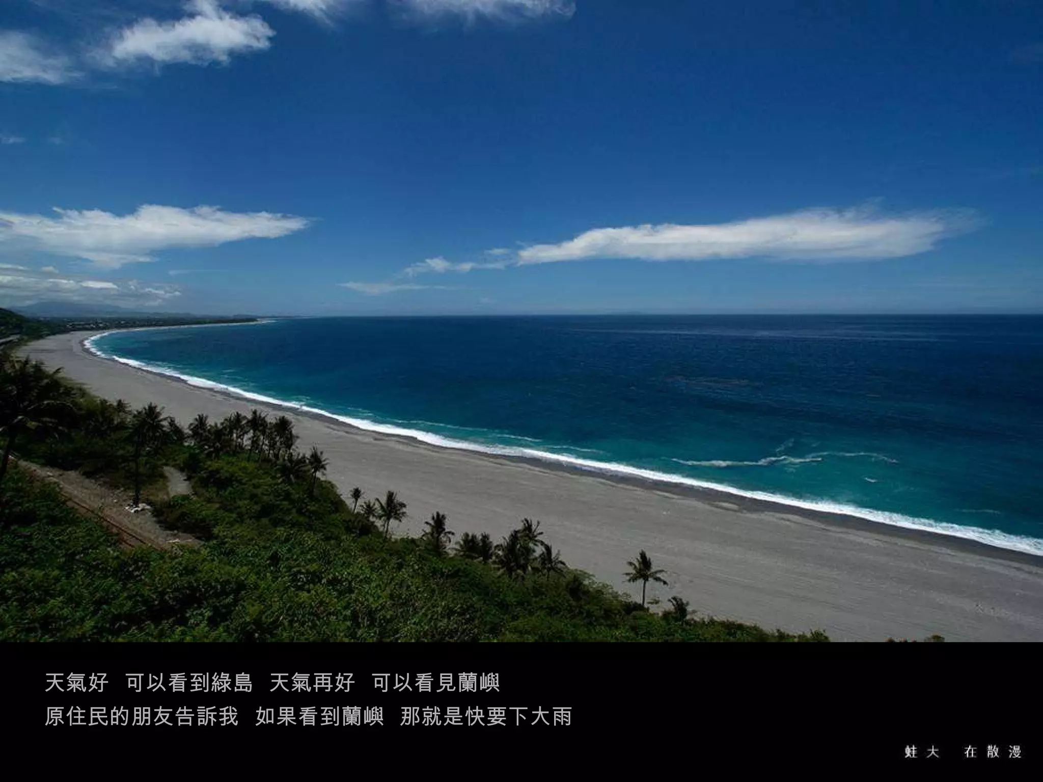 天氣好  可以看到綠島  天氣再好  可以看見蘭嶼 原住民的朋友告訴我  如果看到蘭嶼  那就是快要下大雨 