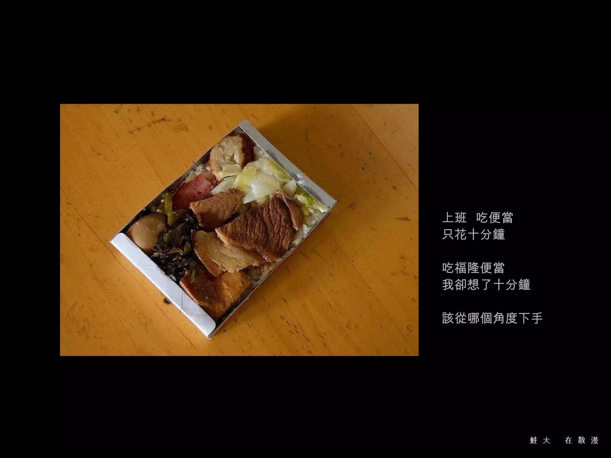 上班  吃便當 只花十分鐘 吃福隆便當 我卻想了十分鐘 該從哪個角度下手 