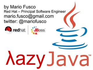 λazy
by Mario Fusco
Red Hat – Principal Software Engineer
@mariofusco
 