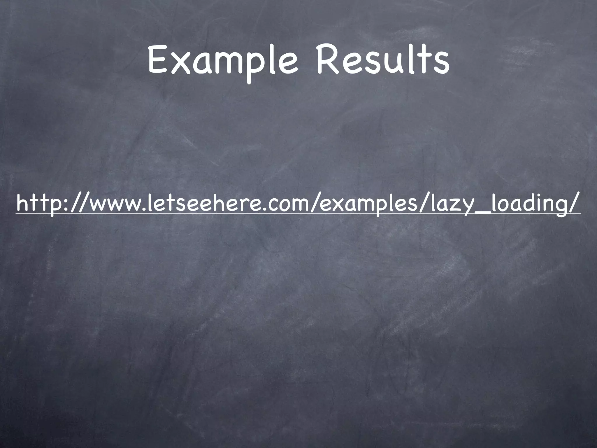Example Results


http://www.letseehere.com/examples/lazy_loading/
 