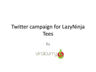 Twitter campaign for LazyNinja
Tees
By
 