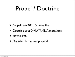 Propel / Doctrine

                • Propel uses XML Schema ﬁle.
                • Doctrine uses XML/YAML/Annotations.
   ...