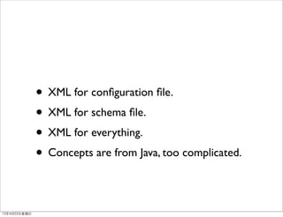 • XML for conﬁguration ﬁle.
                • XML for schema ﬁle.
                • XML for everything.
                • ...