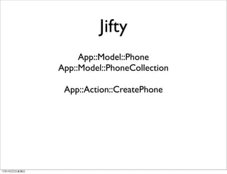 Jifty
                     App::Model::Phone
                App::Model::PhoneCollection

                 App::Action::Cr...