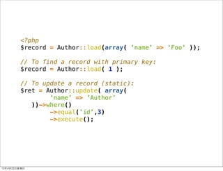 <?php
          $record = Author::load(array( 'name' => 'Foo' ));

          // To find a record with primary key:
       ...