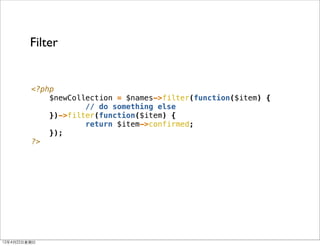 Filter


           <?php
               $newCollection = $names->filter(function($item) {
                       // do so...