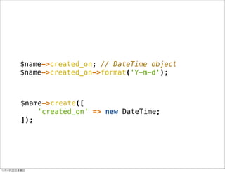 $name->created_on; // DateTime object
          $name->created_on->format('Y-m-d');



          $name->create([
         ...