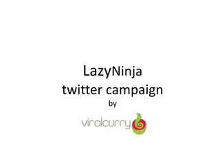 LazyNinja
twitter campaign
by
 