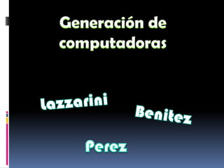 Generación de computadoras Lazzarini Benitez Perez 