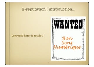 E-réputation : introduction…




Comment éviter la fessée ?
                                   Bon
                                   Sens
                                 Numérique


                             4
 