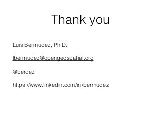 Thank you
Luis Bermudez, Ph.D.
lbermudez@opengeospatial.org
@berdez
https://www.linkedin.com/in/bermudez
 