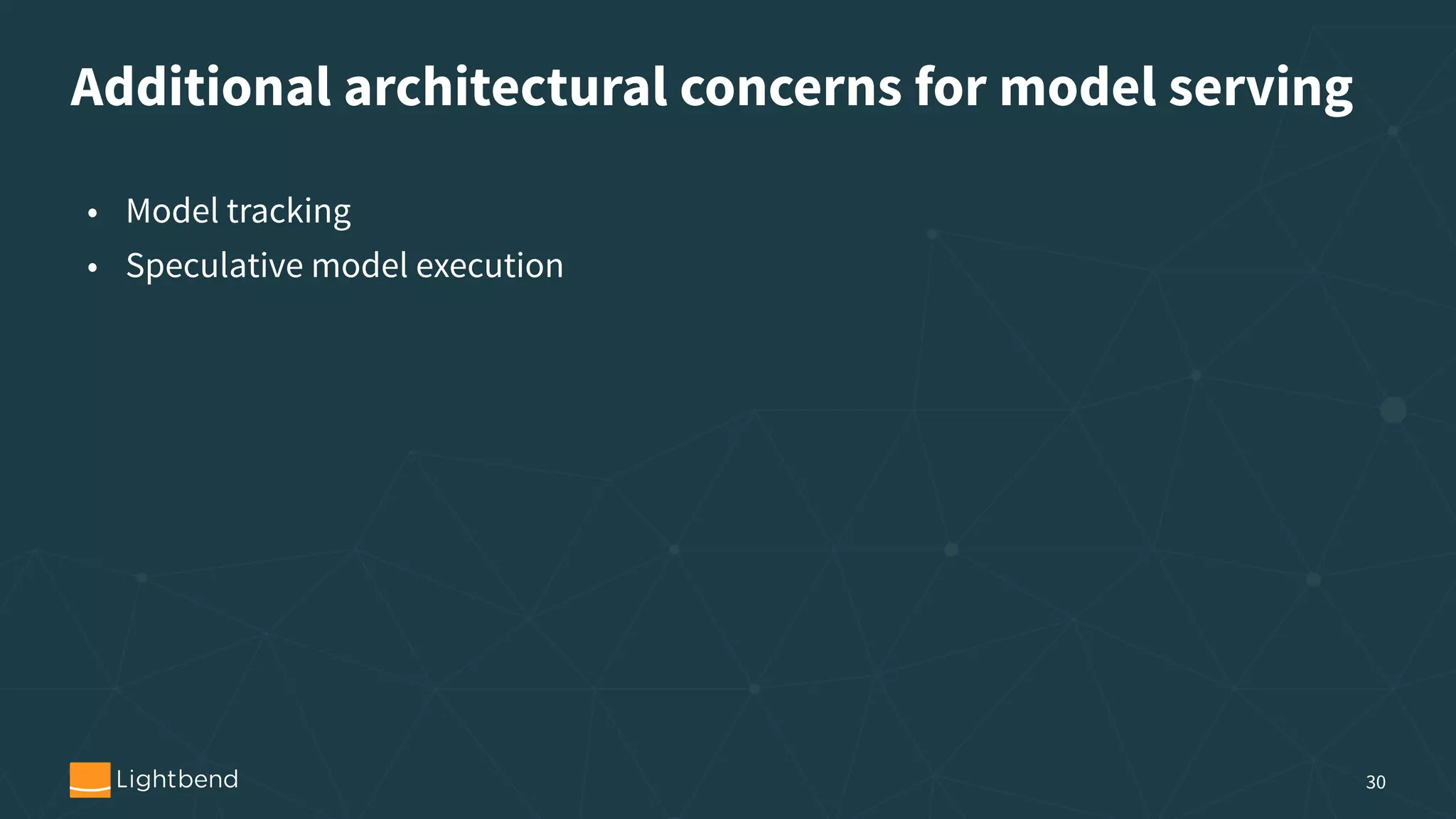Additional architectural concerns for model serving 30 • Model tracking • Speculative model execution 