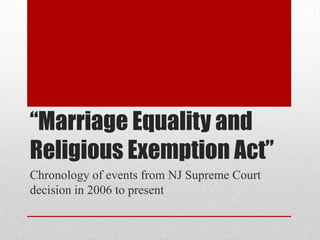 “Marriage Equality and
Religious Exemption Act”
Chronology of events from NJ Supreme Court
decision in 2006 to present
 