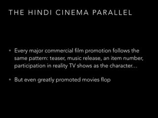 T H E H I N D I C I N E M A PA R A L L E L

• Every major commercial film promotion follows the

same pattern: teaser, mus...
