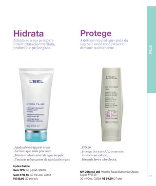 Adapta-se à sua pele para
uma hidratação imediata,
profunda e prolongada.
A defesa integral que cuida da
sua pele onde você estiver e
durante o ano inteiro.
_Ajuda a levar água às áreas
do rosto que mais precisam.
_Mantém o bom nível de água na pele.
_Texturas refrescantes de rápida absorção.
_FPS 50.
_Protege dos raios UV, presentes
também na cidade.
_Fórmula leve e não oleosa.
 