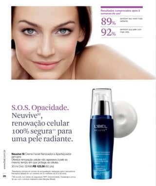 89%
92%
S.O.S. Opacidade.
NeuviveSI
,
renovação celular
100% segura** para
uma pele radiante.
 