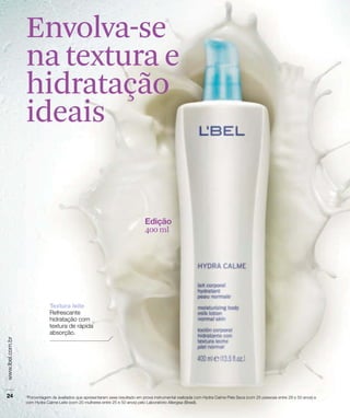 400 ml
Envolva-se
na textura e
hidratação
ideais
 