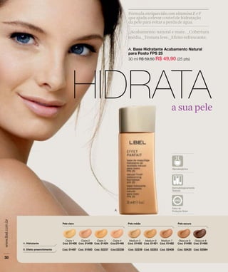 _Acabamento natural e mate. _Cobertura
média._Textura leve._Efeito refrescante.
Fórmula enriquecida com vitamina E e F
que ajuda a elevar o nível de hidratação
da pele para evitar a perda de água.
a sua pele
 