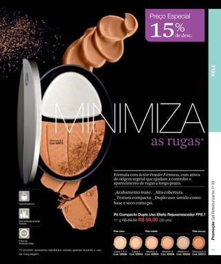 as rugas*
15de desc.
%
_Acabamento mate. _Alta cobertura.
_ Textura compacta. _Duplo uso: úmido como
base e seco como pó.
Fórmula com Active Powder Firmness, com ativos
de origem vegetal que ajudam a controlar o
aparecimento de rugas a longo prazo.
 