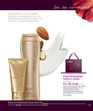 Uma sublime e intensa mescla
de óleos de amêndoas, nozes e de
macadâmia que hidrata a pele e lhe
concede suavidade diariamente.
 