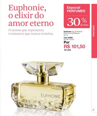 30%dedesc.
Euphonie,
o elixir do
amor eterno
O aroma que representa
o romance que nunca termina.
 