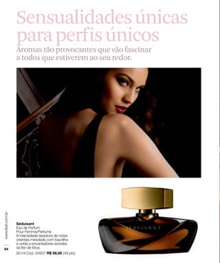 Sensualidadesúnicas
paraperfisúnicos
Aromas tão provocantes que vão fascinar
a todos que estiverem ao seu redor.
 