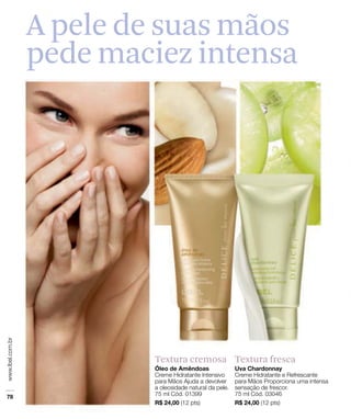 Textura cremosa Textura fresca
A pele de suas mãos
pede maciez intensa
 