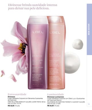 LuminosidadeExtrassuavidade
Divinesse brinda suavidade intensa
para deixar sua pele deliciosa.
 
