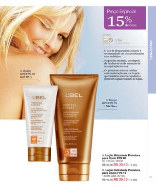 _ O uso de bloqueadores solares é
recomendado em dias ensolarados
e/ou nublados.
_ Na piscina ou praia, use depois
de banhar-se ou de sensação de
transpiração intensa.
_ Os protetores solares cuidam
contra alterações na cor da pele,
queimaduras solares e ajudam a
prevenir o aparecimenro de rugas.
recomenda
15de desc.
%
 