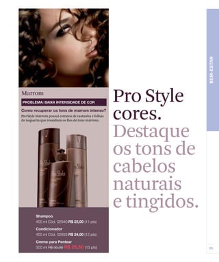 Pro Style Marrom possui extratos de castanha e folhas
de nogueira que ressaltam os fios de tons marrons.
Marrom
Pro Style
cores.
Destaque
os tons de
cabelos
naturais
e tingidos.
 