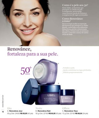 Renovânce,
fortaleza para a sua pele.
_Fortaleceapele.
_Ajudaaminimizarasrugasprofundas.
_Hidrataprogressivamente.50anos
Dia Noite Olhos
Como é a pele aos 50?
Nesta idade, as barreiras que
protegem as células da pele
se desgastam, provocando
ressecamento, perda de firmeza e
o surgimento de rugas acentuadas.
Como Renovânce
a trata?
Suatecnologiaauxilianareparação
dasbarreirasqueprotegemascélulas
dapele,conhecidascomotelômeros.
Dessaforma,previneadeterioração
dascélulas,fortalecendoasestruturas
dapeleecontendooavançodeoutros
sinaisdaidade.
 