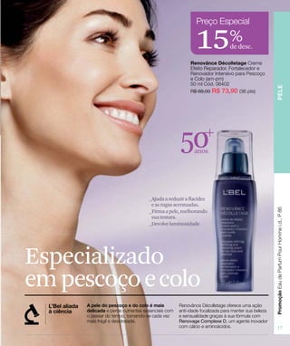 50anos
15de desc.
%
Especializado
empescoçoecolo
_Ajudaareduziraflacidez
easrugasacentuadas.
_Firmaapele,melhorando
suatextura.
_Devolveluminosidade.
 