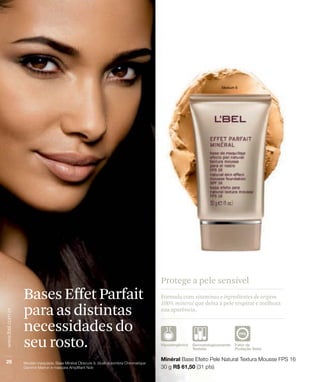 BasesEffetParfait
paraasdistintas
necessidadesdo
seurosto.
Fórmula com vitaminas e ingredientes de origem
100% mineral que deixa a pele respirar e melhora
sua aparência.
Protege a pele sensível
 