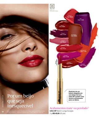 Acabamentos mate* ou perolado**
Por um beijo
que seja
inesquecível
 