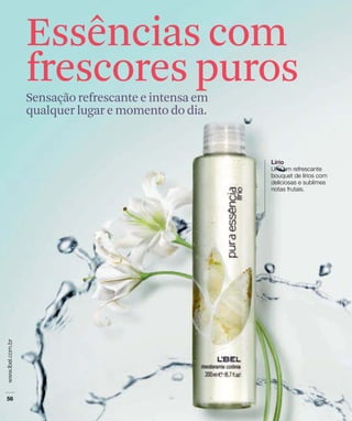 Essências com
frescores purosSensação refrescante e intensa em
qualquer lugar e momento do dia.
 