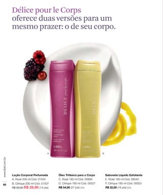 Délice pour le Corps
oferece duas versões para um
mesmo prazer: o de seu corpo.
 