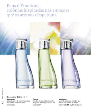 Eaux d'Émotions,
colônias inspiradas nas emoções
que os aromas despertam.
 