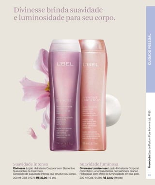 Suavidade luminosaSuavidade intensa
Divinesse brinda suavidade
e luminosidade para seu corpo.
 